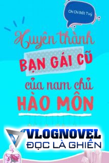 Xuyên Thành Bạn Gái Cũ Của Nam Chính Hào Môn