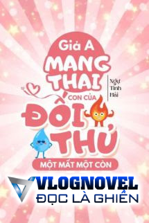 Giả A Mang Thai Con Của Đối Thủ Một Mất Một Còn