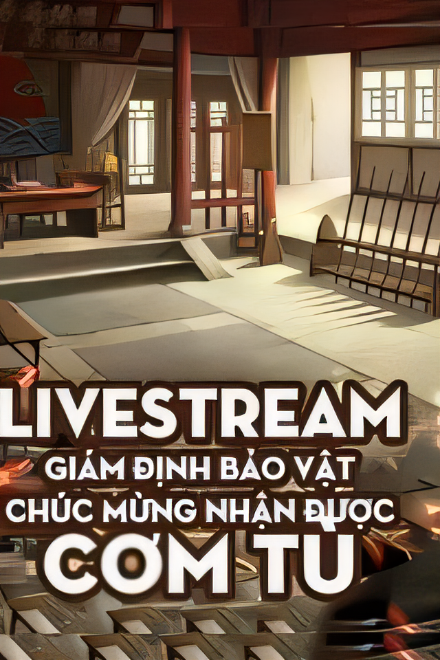 Livestream Giám Định Bảo Vật, Chúc Mừng Nhận Được Cơm Tù (Dịch)